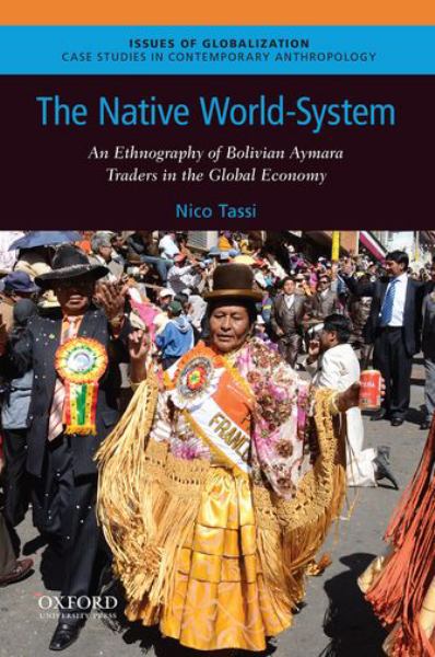 THE NATIVE WORLD SYSTEM AN ETHNOGRAPHY OF BOLIVIAN AYMARA TRADERS IN THE GLOBAL - TASSI