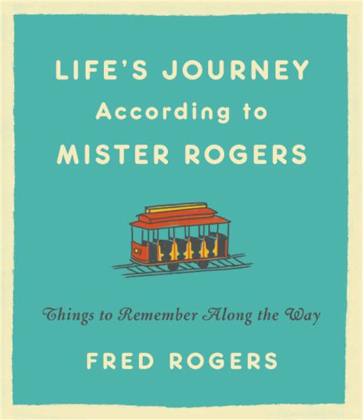 LIFE'S JOURNEYS ACCORDING TO MISTER ROGERS: THINGS TO REMEMBER ALONG THE WAY - TRADE