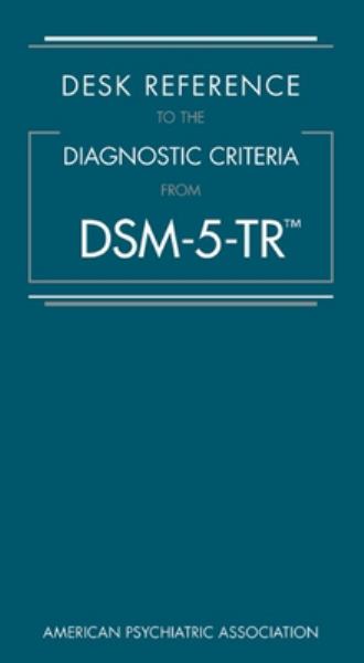 DESK REFERENCE TO THE DIAGNOSTIC CRITERIA FROM DSM-5-TR