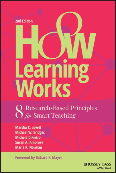 HOW LEARNING WORKS: 8 RESEARCH-BASED PRINCIPLES FOR SMART TEACHING, 2E