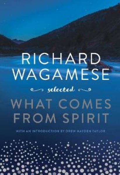 Richard Wagamese Selected: What Comes from Spirit (Paperback) - Richard Wagamese